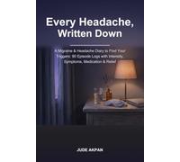 Every Headache, Written Down: A Migraine & Headache Diary to Find Your Triggers: 90 Episode Logs with Intensity, Symptoms, Medication & Relief