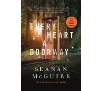 Every Heart a Doorway: A Tom Doherty Associates Book: 1