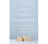 Every Home a Foundation: Experiencing God Through Your Everyday Routines