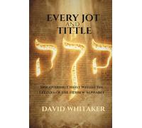 Every Jot and Tittle: Discovering Christ within the pages of the Hebrew alphabet