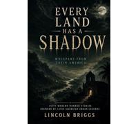 Every Land Has a Shadow: Whispers from Latin America: Fifty Modern Horror Stories Inspired by Latin American Urban Legends