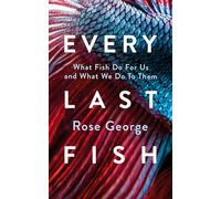 Every Last Fish : What Fish Do for Us and What We Do to Them