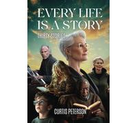 Every Life Is A Story: Thirty Stories