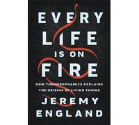 Every Life Is On Fire: How Thermodynamics Explains the Origins of Living Things