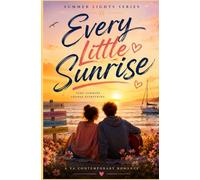 Every Little Sunrise: A Heartfelt YA Summer Romance About First Love, Self-Discovery, and Finding Your Place in the World