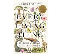 Every Living Thing: The Great and Deadly Race to Know All Life