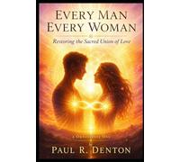 Every Man Every Woman: Restoring the Sacred Union of Love