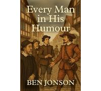 Every Man In His Humour: A Play