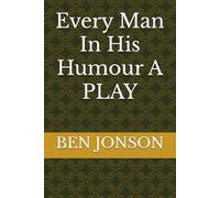 Every Man In His Humour A PLAY