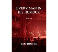 Every Man In His Humour: A PLAY