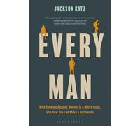 Every Man: Why Violence Against Women Is a Men's Issue, and How You Can Make a Difference