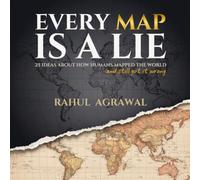 Every Map Is A Lie: 25 Ideas About How Humans Mapped the World and Still Got it Wrong