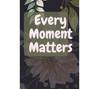 Every Moment Matters: Your Daily Journal For Positive Reflections