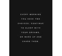 EVERY MORNING YOU HAVE TWO CHOICES CONTINUE TO SLEEP WITH YOUR DREAMS OR WAKE UP AND CHASE THEM: Achieve More, Stress Less, Your Daily Guide to Success, Plan. Focus. Conquer.