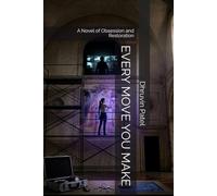 EVERY MOVE YOU MAKE: A Novel of Obsession and Restoration