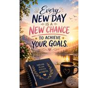 Every New Day Is a New Chance To Achieve Your Goals: An Inspirational Notebook for Goal Setting, Daily Planning, Journaling, Motivation, and Personal Growth