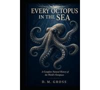 Every Octopus in the Sea: A Complete Natural History of the World’s Octopuses