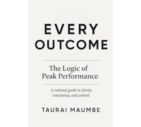 Every Outcome: The Logic of Peak Performance