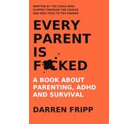 Every Parent Is F*cked: A Book About Parenting, ADHD and Survival