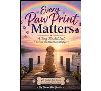Every Paw Print Matters: A Dog Bucket List Before The Rainbow Bridge