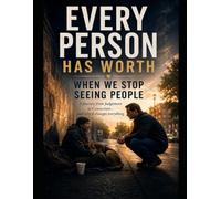 Every Person has Worth - When we stop seeing people: A Journey from Judgement to Connection and why it changes everything