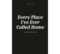 Every Place I've Ever Called Home: A Guided Memoir Journal With Prompts to Reflect on the Places, Homes and Spaces That Shaped Your Story