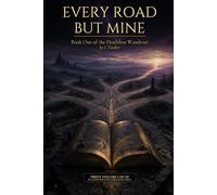 Every Road But Mine: Volume I: Book One of the Deathless Wanderer