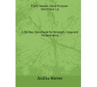 Every Season Has a Purpose-Don't Give Up: A 90-Day Devotional for Strength, Hope and Perseverance
