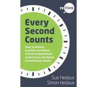 Every Second Counts: How to achieve business excellence, transform operational productivity and deliver extraordinary results