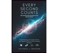 Every Second Counts: What Happens When Time Moves Faster Than You Realize: Understanding the Unseen Power and Speed of Life in Every Passing Moment