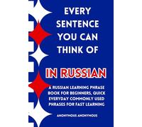 Every Sentence You Can Think of In Russian: A Russian Learning Phrase Book For Beginners, Quick Everyday Commonly Used Phrases for Fast Learning| Just pick a sentence and use it.