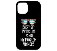 Every Sip Tastes Like It's Not My Problem Anymore Im Retired Custodia per iPhone 12/12 Pro