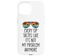 Every Sip Tastes Like It's Not My Problem Anymore Im Retired Custodia per iPhone 15