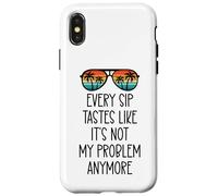 Every Sip Tastes Like It's Not My Problem Anymore Im Retired Custodia per iPhone X/XS