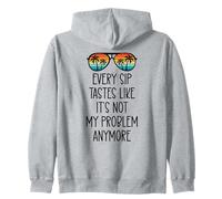 Every Sip Tastes Like Its Not My Problem Anymore Im Retired Felpa con Cappuccio