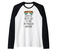 Every Sip Tastes Like Its Not My Problem Anymore Im Retired Maglia con Maniche Raglan