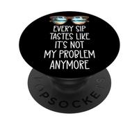 Every Sip Tastes Like It's Not My Problem Anymore Im Retired PopSockets PopGrip Adesivo