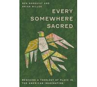 Every Somewhere Sacred: Rescuing a Theology of Place in the American Imagination