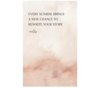 Every sunrise brings a new chance to rewrite your story - notes