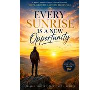 Every Sunrise Is a New Opportunity: A Short Inspirational Journey About Hope, Growth, and New Beginnings
