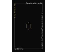 Every Table an Altar: Reclaiming Connection in a World of Division, Distraction, and Loneliness