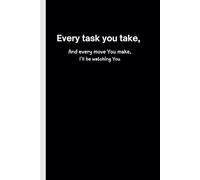 Every Task you take, and every move you make, I´ll be watching You: Funny Gift Journal for family and friends