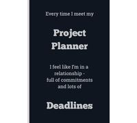Every time I meet my Project Planner I feel like I'm in a relationship - full of commitments and lots of Deadlines - Lined, 120 pages, 6 x 9, gift for Co-workers and Colleagues
