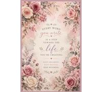 Every Word You Write Is a Step Toward the Life You're Creating: Inspirational Floral Journal | 6 x 9 Lined Notebook | 120 Pages for Daily Writing, Reflection, Goal Setting & Personal Growth