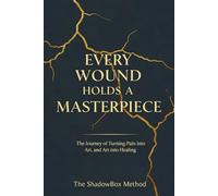 Every Wound Holds A Masterpiece: The Journey of Turning Pain into Art, and Art into Healing