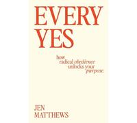Every Yes: How Radical Obedience Unlocks Your Purpose