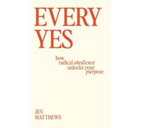 Every Yes: How Radical Obedience Unlocks Your Purpose