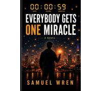 EVERYBODY GETS ONE MIRACLE: A Novel About One Impossible Choice and the Life That Comes After