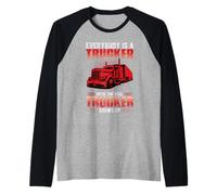 Everybody Is A Trucker Until The Real Trucker Truck Driver Maglia con Maniche Raglan