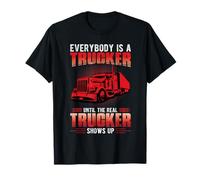 Everybody Is A Trucker Until The Real Trucker Truck Driver Maglietta